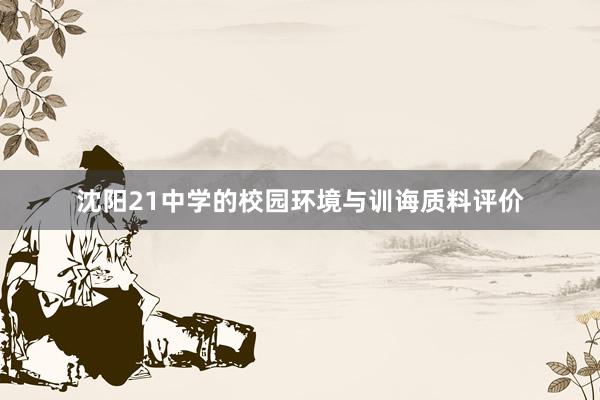 沈阳21中学的校园环境与训诲质料评价
